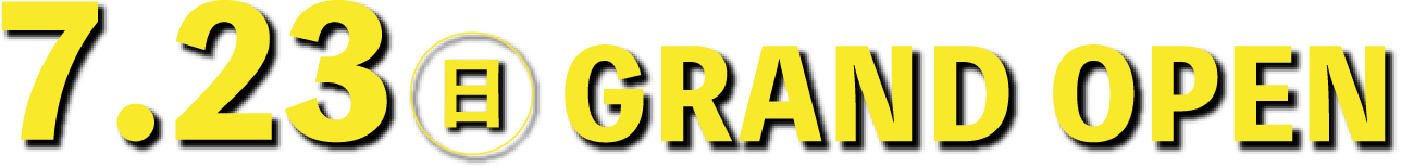 7月23日GRAND OPEN